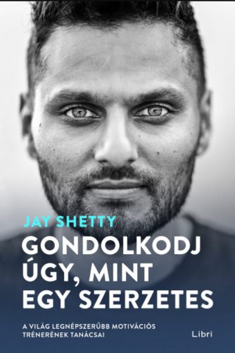 Gondolkodj úgy, mint egy szerzetes - Jay Shetty