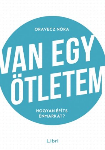 Van egy ötletem /Hogyan építs énmárkát? (Oravecz Nóra)