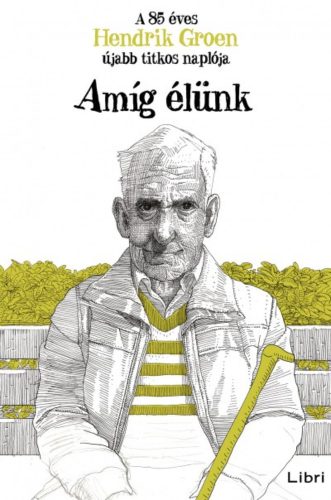 Amíg élünk - A 85 éves Hendrik Groen újabb titkos naplója (Hendrik Groen)