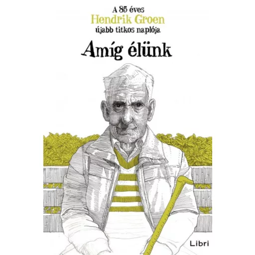 Amíg élünk - A 85 éves Hendrik Groen újabb titkos naplója (Hendrik Groen)
