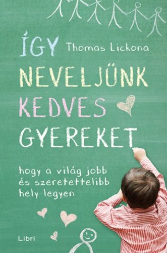 Így neveljünk kedves gyereket - Hogy a világ jobb és szeretettelibb hely legyen (Thomas Lickona