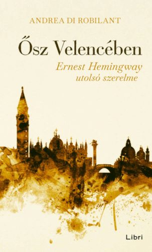 Ősz Velencében - Ernest Hemingway utolsó szerelme (Andrea Di Robilant)