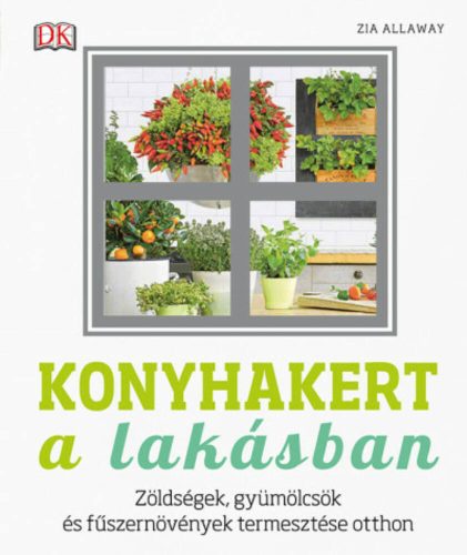 Konyhakert a lakásban - Zöldségek, gyümölcsök és fűszernövények termesztése (Zia Allaway)