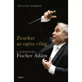 Zenekar az egész világ - A karmester Fischer Ádám (Oplatka András)
