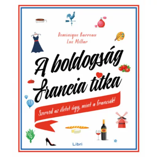 A boldogság francia titka - Szeresd az életet úgy, mint a franciák! (Dominique  Barreau)