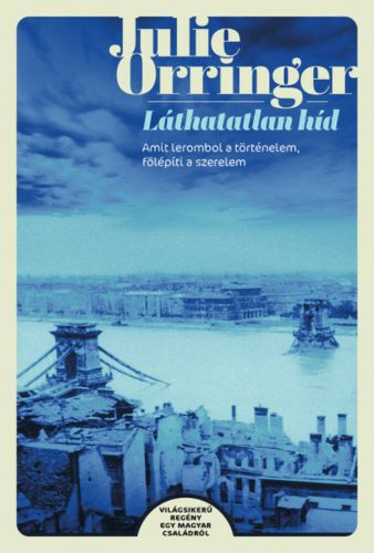 Láthatatlan híd - Amit lerombol a történelem, felépíti a szerelem (Julie Orringer)