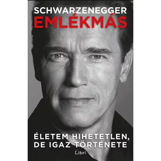 Emlékmás - Életem hihetetlen, de igaz története - Arnold Schwarzenegger