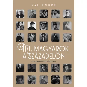   Mi, magyarok a századelőn - 51 szenvedélyes történet - Sal Endre