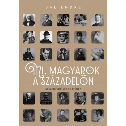 Mi, magyarok a századelőn - 51 szenvedélyes történet - Sal Endre