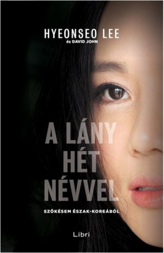 A lány hét névvel - Szökésem észak-koreából (Hyeonseo Lee) 2. kiadás, 2021