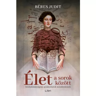   Élet a sorok között - Irodalomterápiás gyakorlatok mindenkinek - Béres Judit