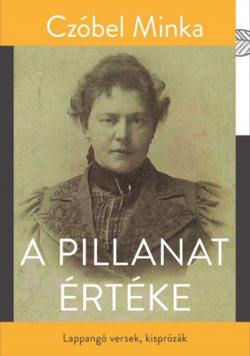 A pillanat értéke - Lappangó versek, kisprózák - Czóbel Minka