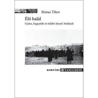   Élő halál - Gyász, hagyaték és túlélet József Attilánál - Bónus Tibor