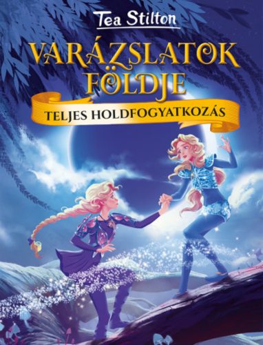 Teljes holdfogyatkozás - Varázslatok Földje (Tea Stilton-sorozat)