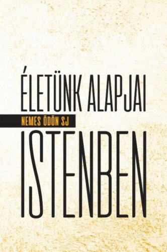 Életünk alapjai Istenben (Nemes Ödön Sj)