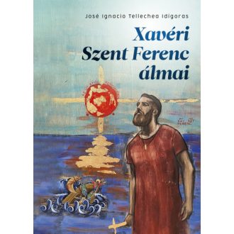   Xavéri Szent Ferenc álmai - José Ignacio Tellechea Idigoras