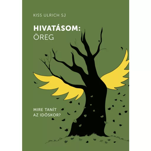 Hivatásom: öreg - Mire tanít az időskor? - Kiss Ulrich SJ