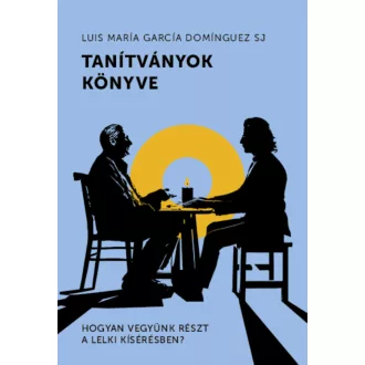   Tanítványok könyve - Hogya vegyünk részt a lelki kísérésben? - Luis María García Domínguez SJ