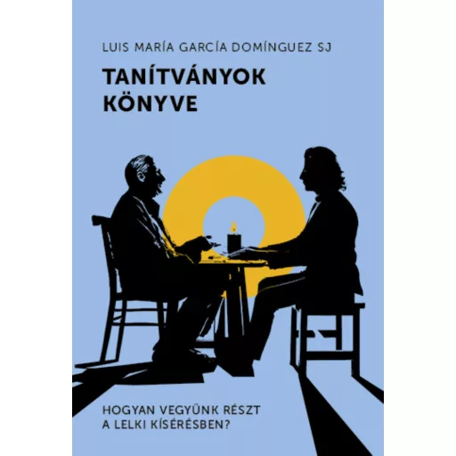 Tanítványok könyve - Hogya vegyünk részt a lelki kísérésben? - Luis María García Domínguez SJ
