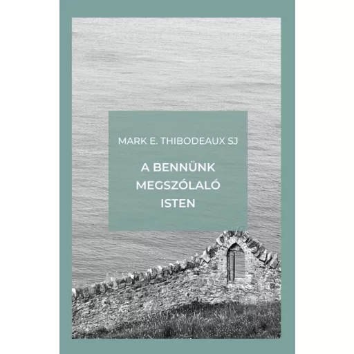 A bennünk megszólaló Isten - Mark E. Thibodeaux SJ