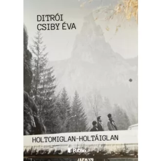 Holtomiglan-Holtáiglan - Ditrói Csiby Éva