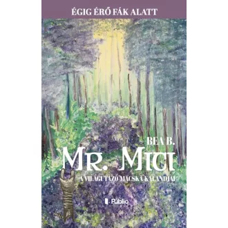   Mr. Mici, a világutazó macska kalandjai - Égig érő fák alatt - Bea B.