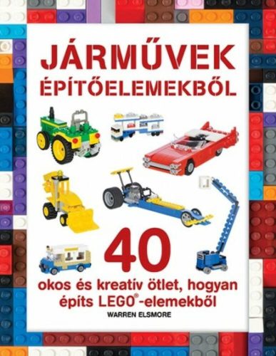 LEGO - Járművek építőelemekből - 40 okos és kreatív ötlet, hogyan építs LEGO - elemekből
