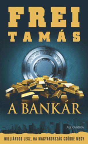 A Bankár - Milliárdos lesz, ha Magyarország csődbe megy - Frei Tamás