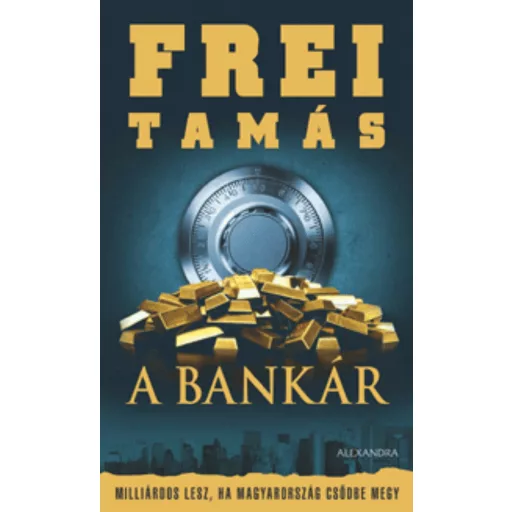 A Bankár - Milliárdos lesz, ha Magyarország csődbe megy - Frei Tamás