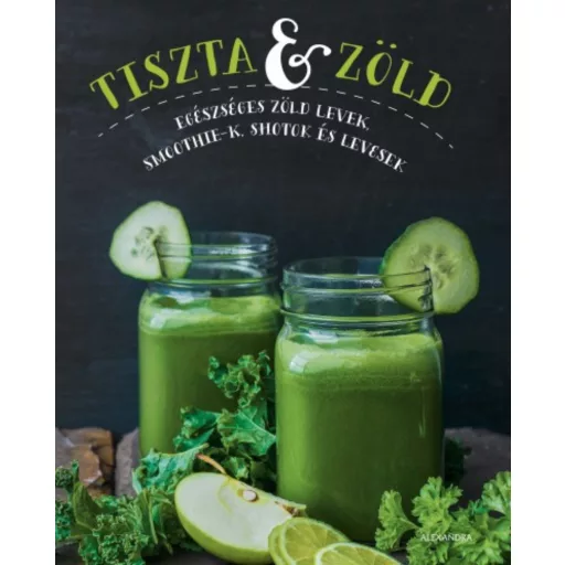 Tiszta és zöld /Egészséges zöld levek, smoothie-k, shotok és levesek (Válogatás)