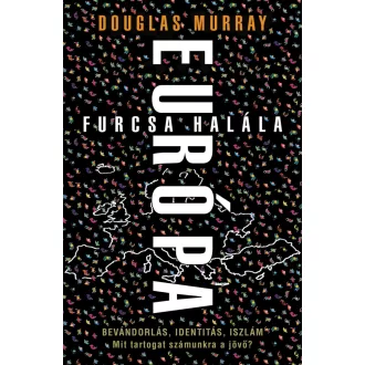 Európa furcsa halála /Bevándorlás, identitás, iszlám. mit tartogat számunkra a jövő? (Douglas M
