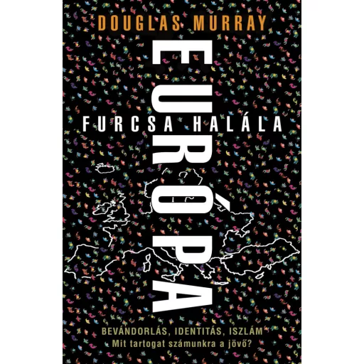 Európa furcsa halála /Bevándorlás, identitás, iszlám. mit tartogat számunkra a jövő? (Douglas M