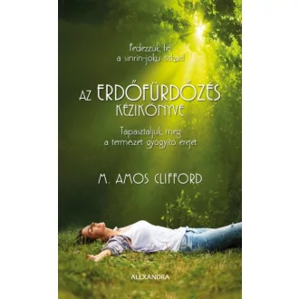 Az erdőfürdőzés kézikönyve - Tapasztaljuk meg a természet gyógyító erejét (M. Amos Clifford)