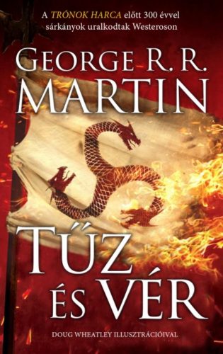 Tűz + Vér - 300 évvel a Trónok harca előtt (A Targaryenek históriája - Tűz és Jég dala) (George