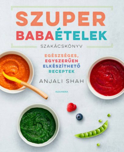 Szuper babaételek - Egészéges, egyszerűen elkészíthető receptek (Anjali Shah)