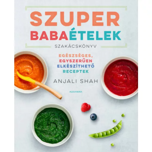 Szuper babaételek - Egészéges, egyszerűen elkészíthető receptek (Anjali Shah)