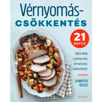 Vérnyomáscsökkentés - 21 napos DASH-diéta a vérnyomás természetes csökkentésére (Jennifer Koslo