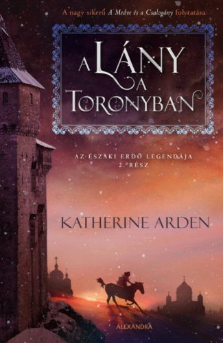 A lány a toronyban - Az Északi Erdő legendája 2. (Katherine Arden)