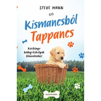 Kismancsból tappancs - Kézikönyv boldog kiskutyák felneveléséhez (Steve Mann)