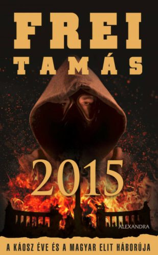 2015 - A káosz éve és a magyar elit háborúja (Frei Tamás)