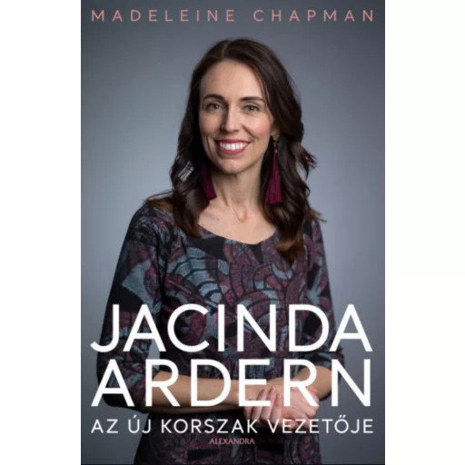Jacinda Ardern - Az új korszak vezetője -Madeleine Chapman