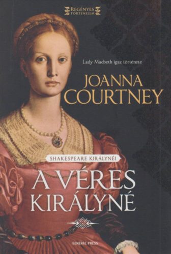 A véres királyné - Regényes történelem (Joanna Courtney)