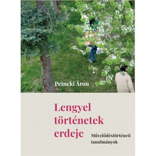 Lengyel történetek erdeje - Művelődéstörténeti tanulmányok - Petneki Áron