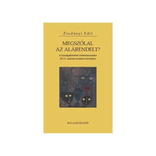 Megszólal az alárendelt? - A kiszolgáltatottak történetmondása 20-21. századi irodalmi művekben - Zsadányi Edit