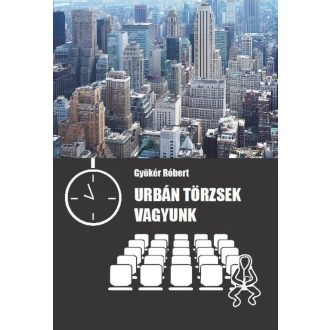   Urbán törzsek vagyunk - Önszerveződő kisközösségek a posztmodern korban - Gyökér Róbert