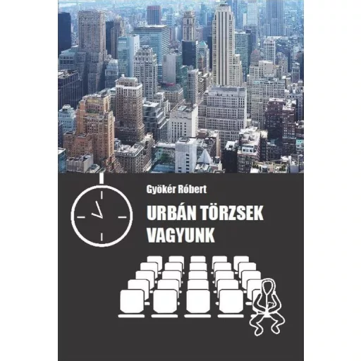 Urbán törzsek vagyunk - Önszerveződő kisközösségek a posztmodern korban - Gyökér Róbert