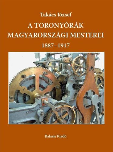 A toronyórák magyarországi mesterei 1887-1917 - Takács József