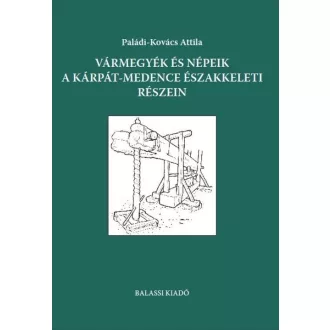   Vármegyék és népeik a Kárpát-medence északkeleti részein - Paládi-Kovács Attila