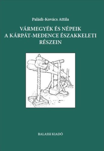 Vármegyék és népeik a Kárpát-medence északkeleti részein - Paládi-Kovács Attila