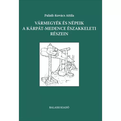 Vármegyék és népeik a Kárpát-medence északkeleti részein - Paládi-Kovács Attila